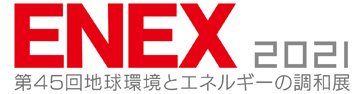 ｢ENEX（エネックス）2021」 第45回地球環境とエネルギーの調和展